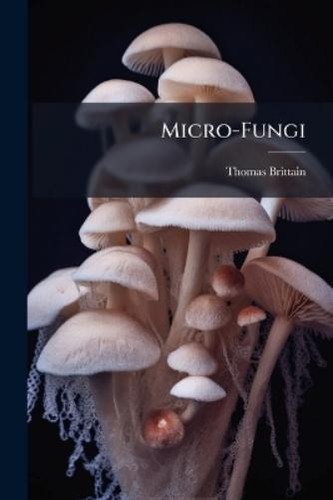 Thomas brittain micro fungi - brittain, micro-fungi